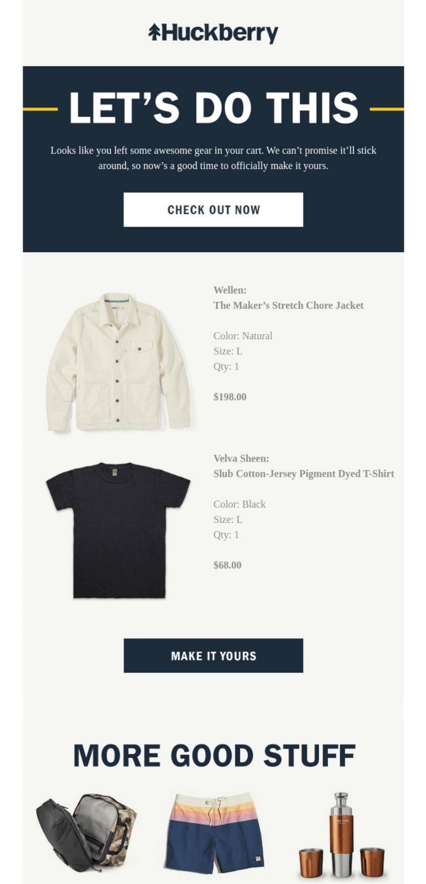 Email marketing campaign: Screenshot of a Huckberry email showing abandoned cart items: a beige chore jacket and a black t-shirt, each with details and prices, plus a “Check Out Now” button and a “More Good Stuff” section with accessories and shorts.